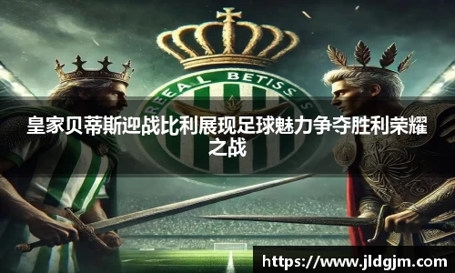 皇家贝蒂斯迎战比利展现足球魅力争夺胜利荣耀之战